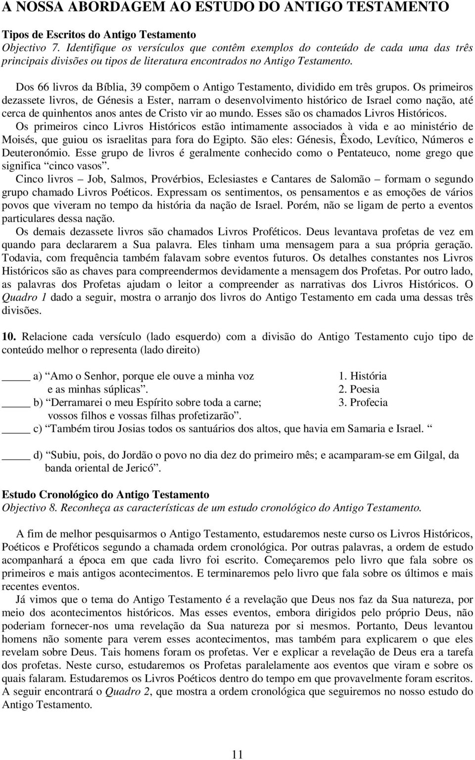 Dos 66 livros da Bíblia, 39 compõem o Antigo Testamento, dividido em três grupos.