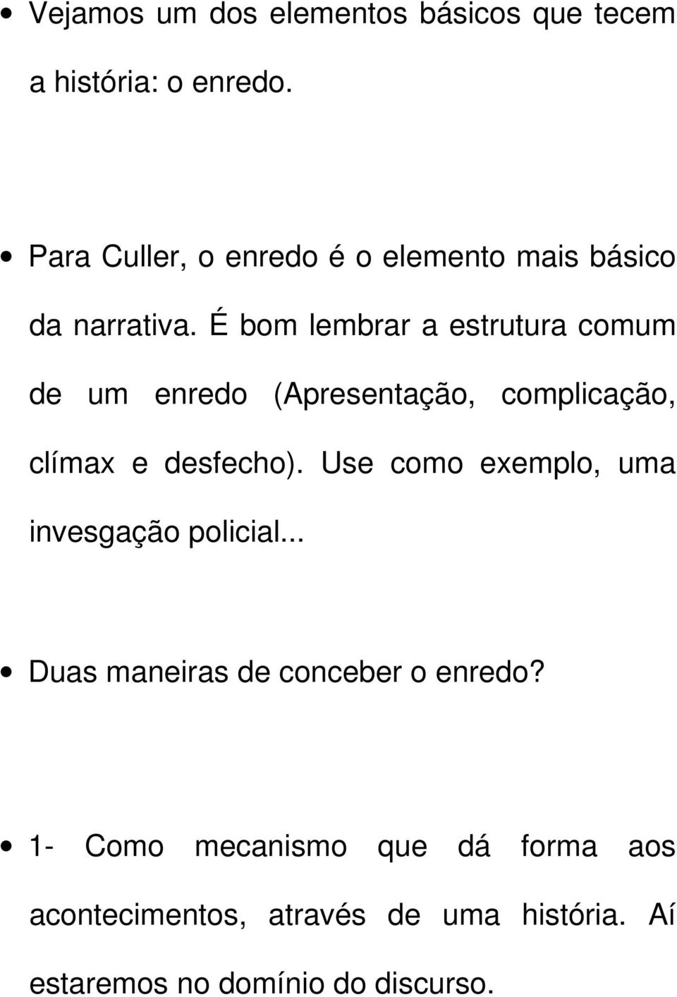 É bom lembrar a estrutura comum de um enredo (Apresentação, complicação, clímax e desfecho).