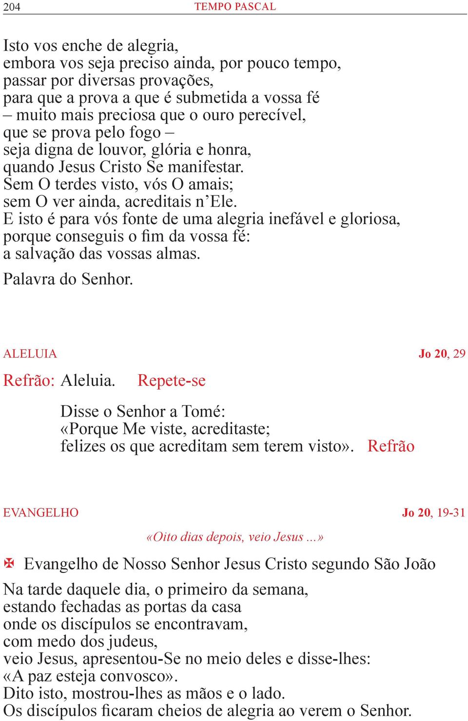 E isto é para vós fonte de uma alegria inefável e gloriosa, porque conseguis o fim da vossa fé: a salvação das vossas almas. ALELUIA Jo 20, 29 Refrão: Aleluia.