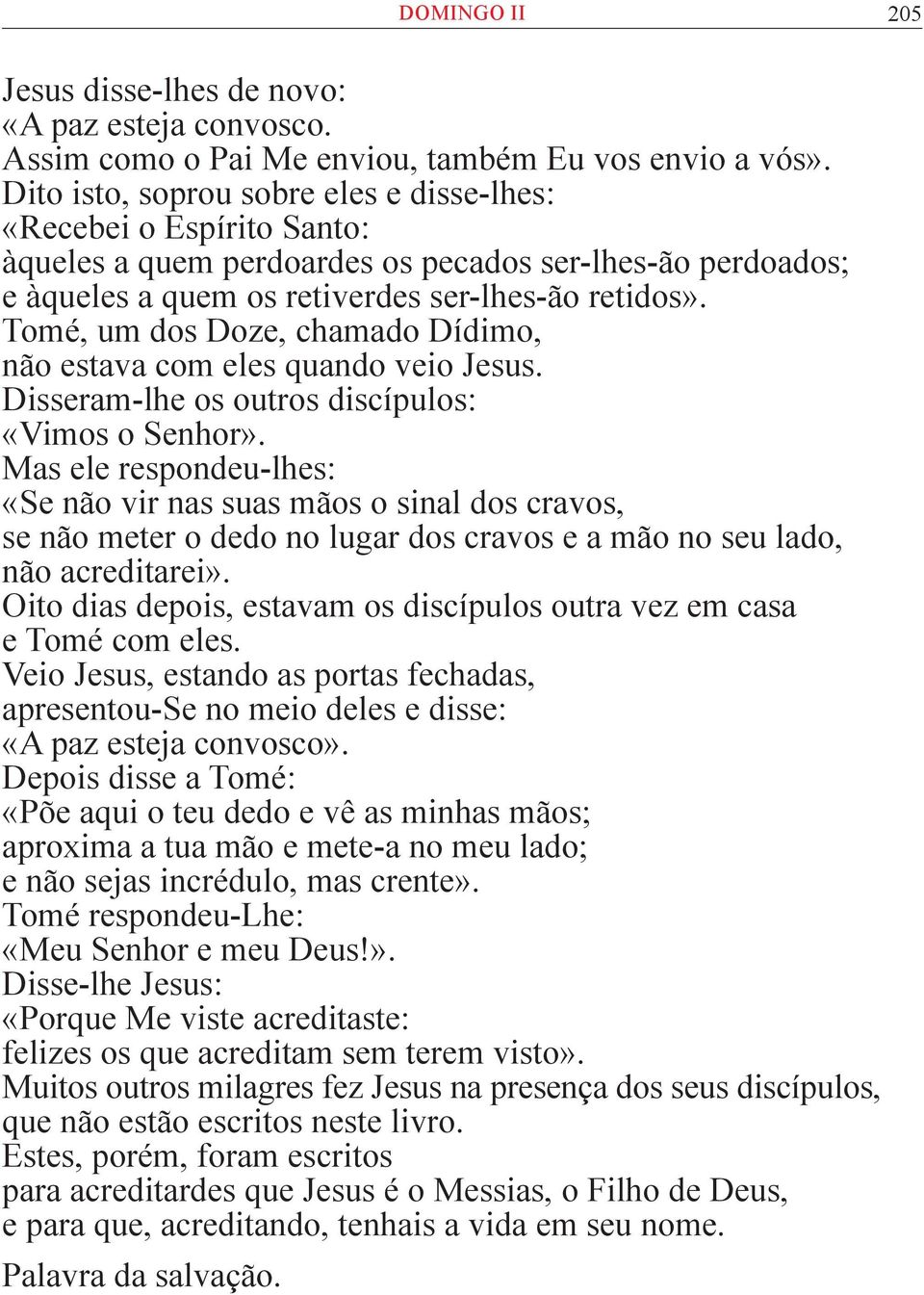 Tomé, um dos Doze, chamado Dídimo, não estava com eles quando veio Jesus. Disseram-lhe os outros discípulos: «Vimos o Senhor».