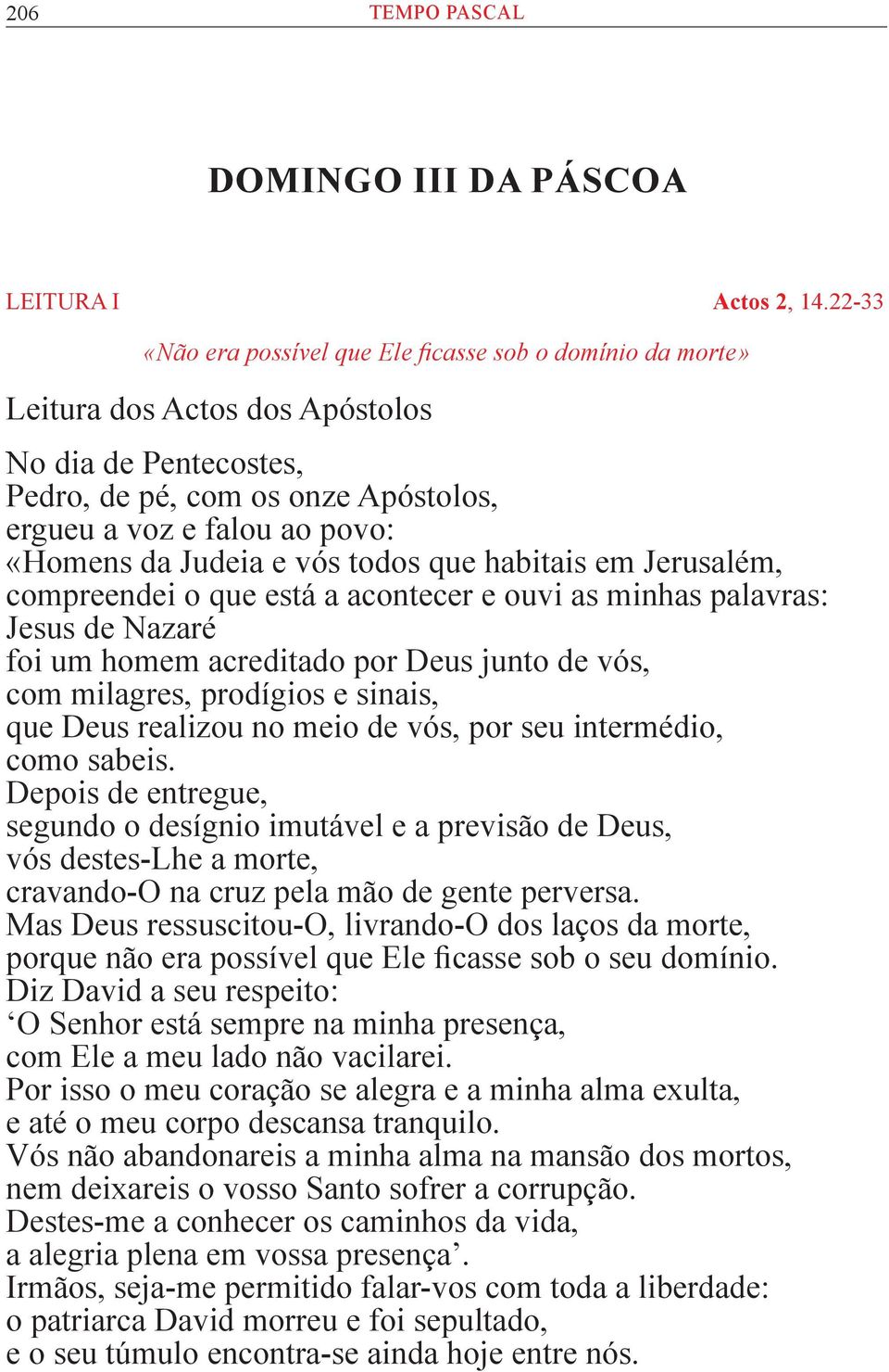 Judeia e vós todos que habitais em Jerusalém, compreendei o que está a acontecer e ouvi as minhas palavras: Jesus de Nazaré foi um homem acreditado por Deus junto de vós, com milagres, prodígios e