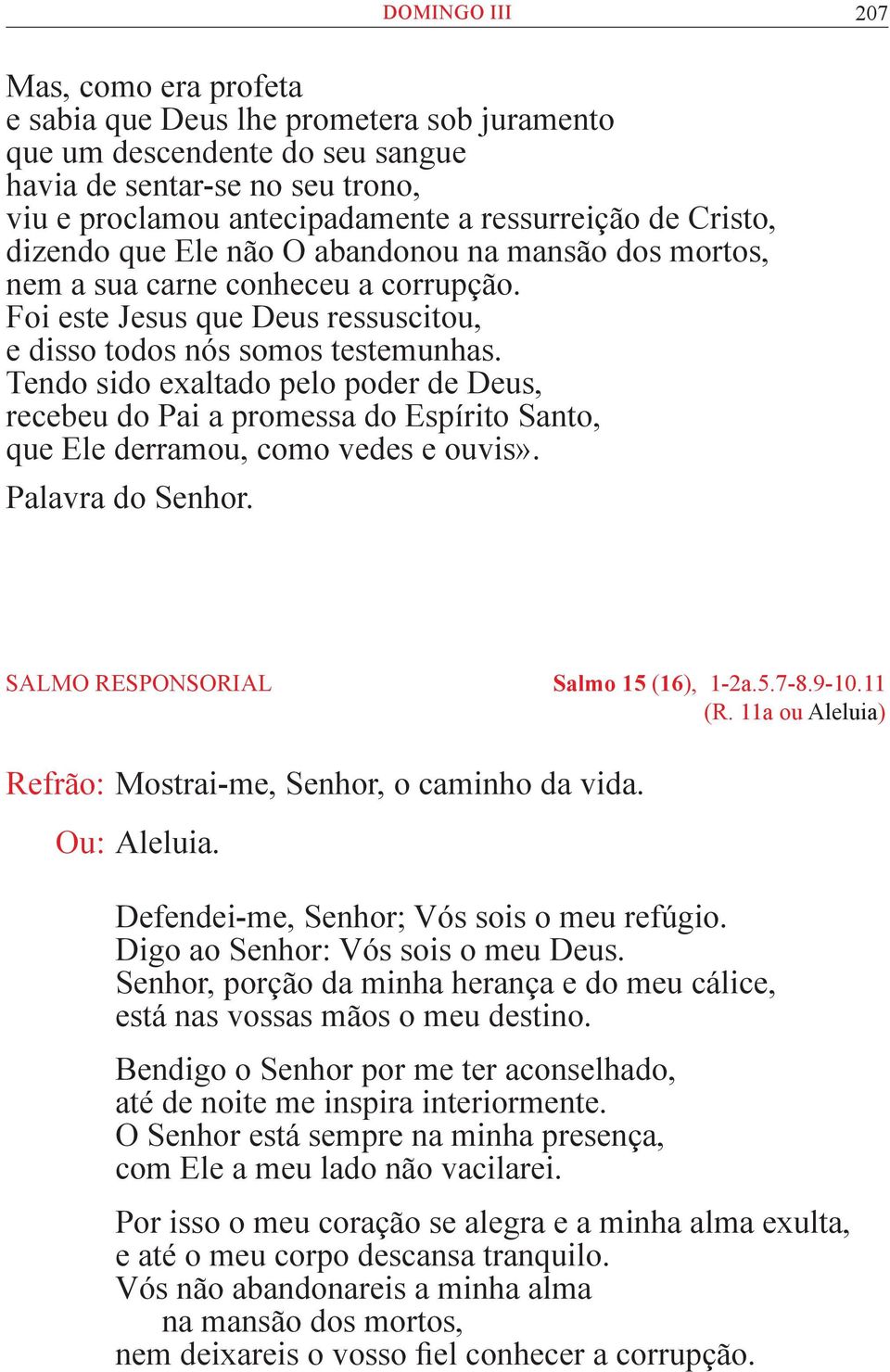 Tendo sido exaltado pelo poder de Deus, recebeu do Pai a promessa do Espírito Santo, que Ele derramou, como vedes e ouvis». SALMO RESPONSORIAL Salmo 15 (16), 1-2a.5.7-8.9-10.11 (R.