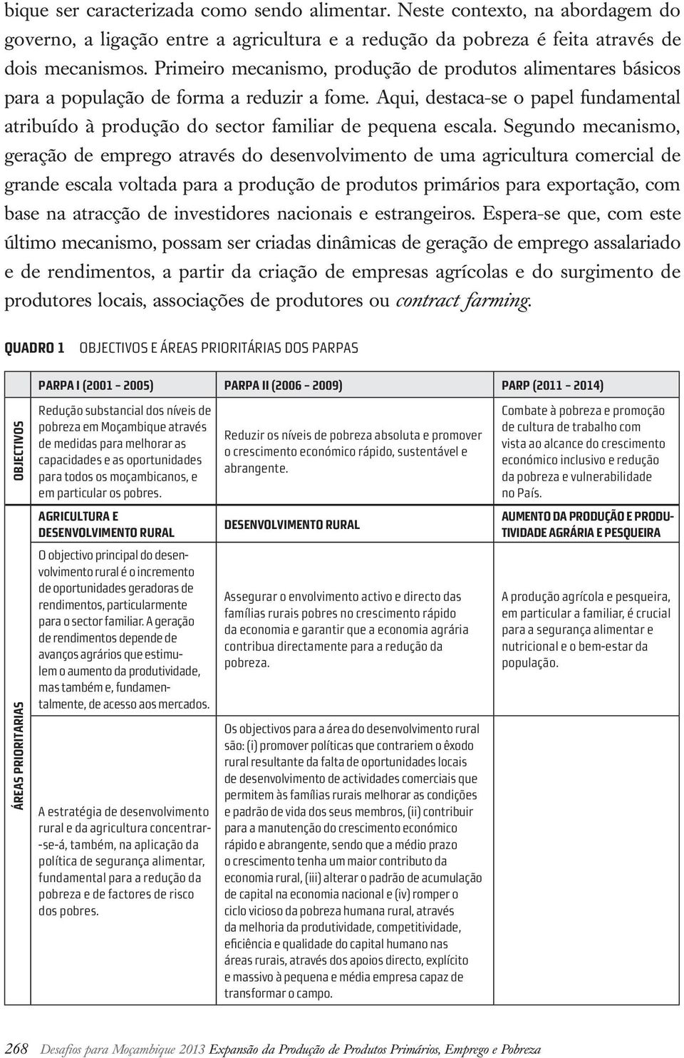 Aqui, destaca -se o papel fundamental atribuído à produção do sector familiar de pequena escala.