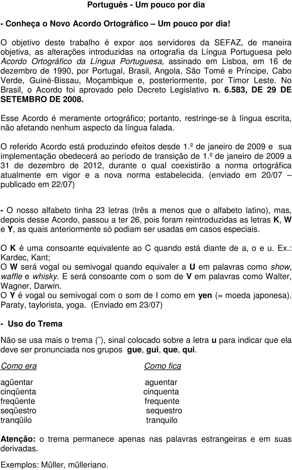 Lisboa, em 16 de dezembro de 1990, por Portugal, Brasil, Angola, São Tomé e Príncipe, Cabo Verde, Guiné-Bissau, Moçambique e, posteriormente, por Timor Leste.