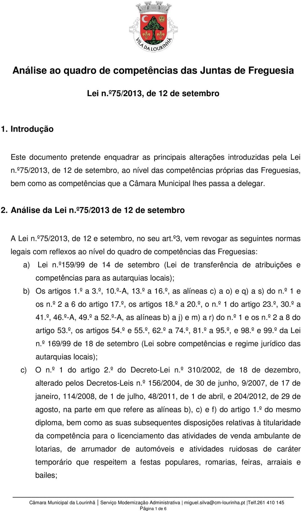 º75/2013 de 12 de setembro A Lei n.º75/2013, de 12 e setembro, no seu art.º3, vem revogar as seguintes normas legais com reflexos ao nível do quadro de competências das Freguesias: a) Lei n.