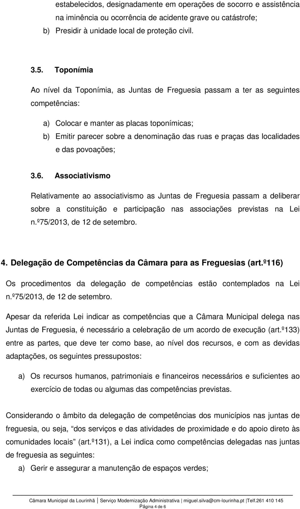 localidades e das povoações; 3.6. Associativismo Relativamente ao associativismo as Juntas de Freguesia passam a deliberar sobre a constituição e participação nas associações previstas na Lei n.