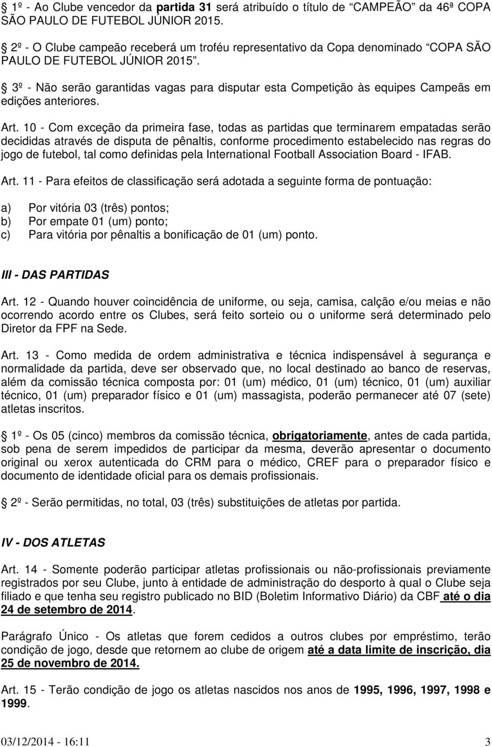 3º - Não serão garantidas vagas para disputar esta Competição às equipes Campeãs em edições anteriores. Art.