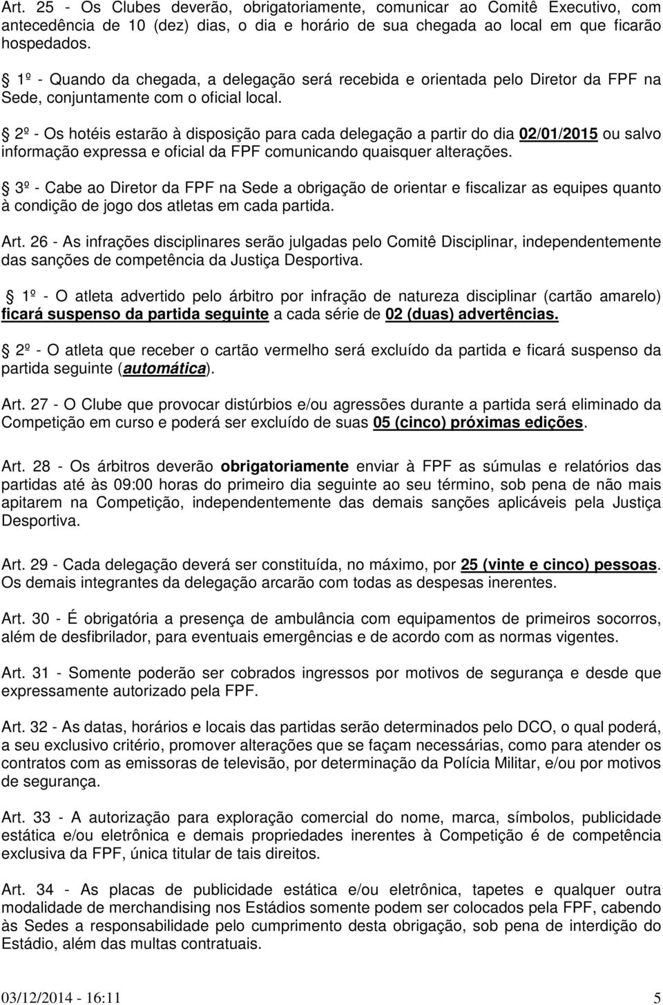 2º - Os hotéis estarão à disposição para cada delegação a partir do dia 02/01/2015 ou salvo informação expressa e oficial da FPF comunicando quaisquer alterações.