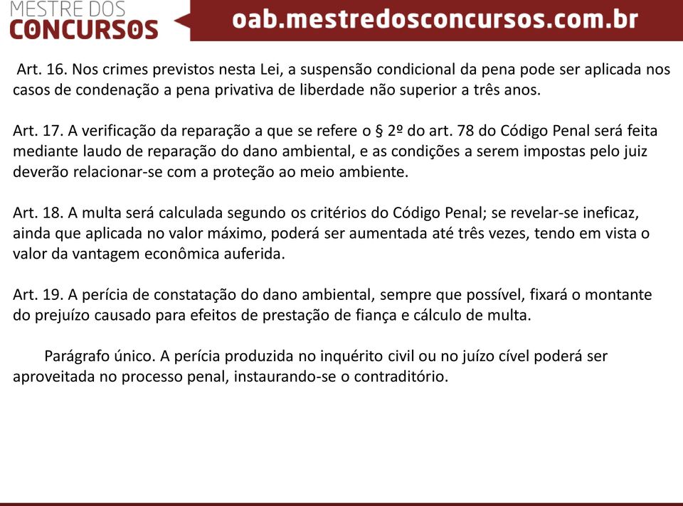 78 do Código Penal será feita mediante laudo de reparação do dano ambiental, e as condições a serem impostas pelo juiz deverão relacionar-se com a proteção ao meio ambiente. Art. 18.