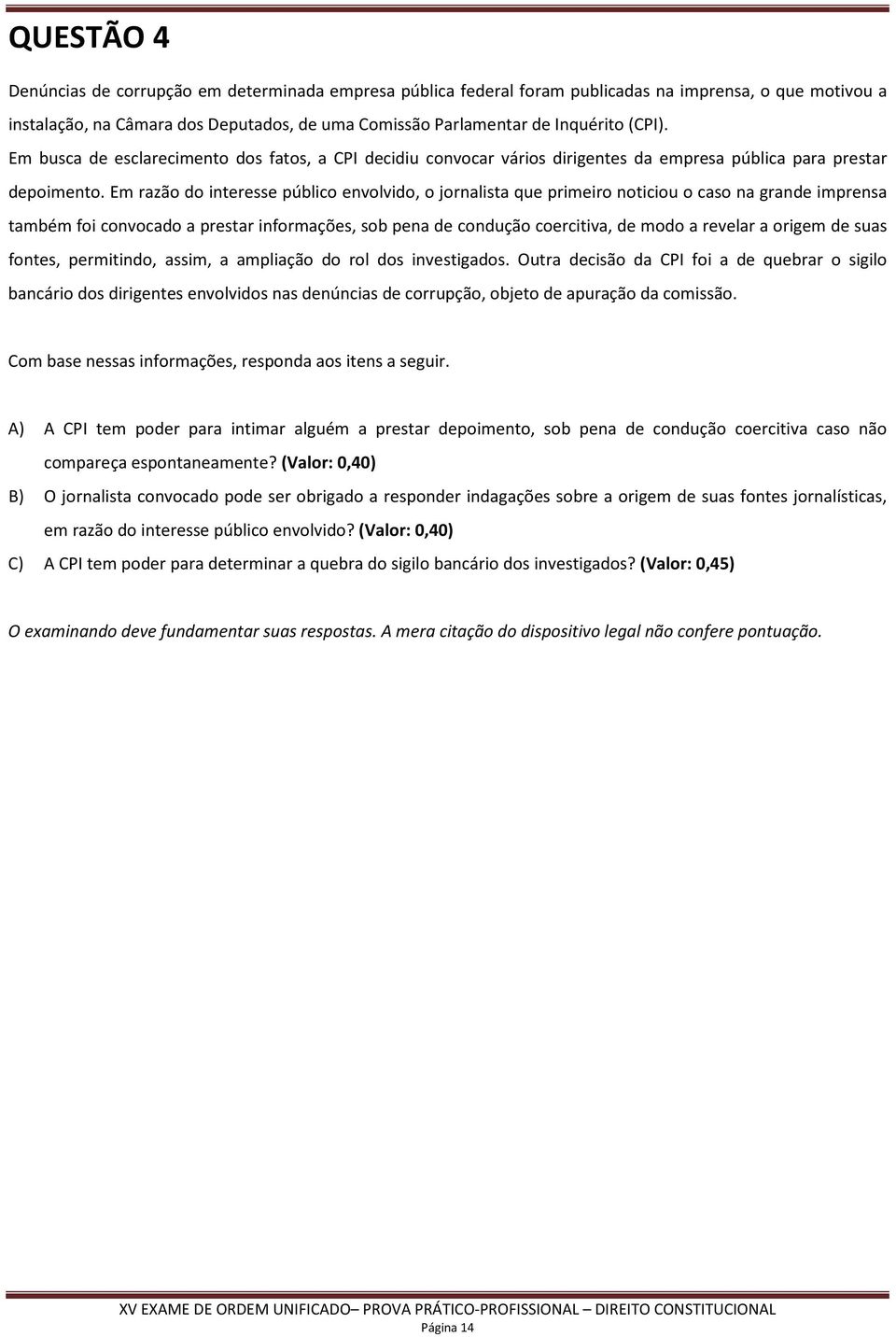 Em razão do interesse público envolvido, o jornalista que primeiro noticiou o caso na grande imprensa também foi convocado a prestar informações, sob pena de condução coercitiva, de modo a revelar a