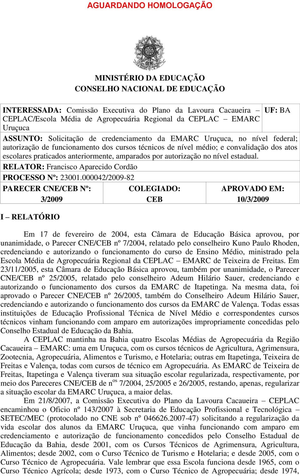 anteriormente, amparados por autorização no nível estadual. RELATOR: Francisco Aparecido Cordão PROCESSO Nº: 23001.