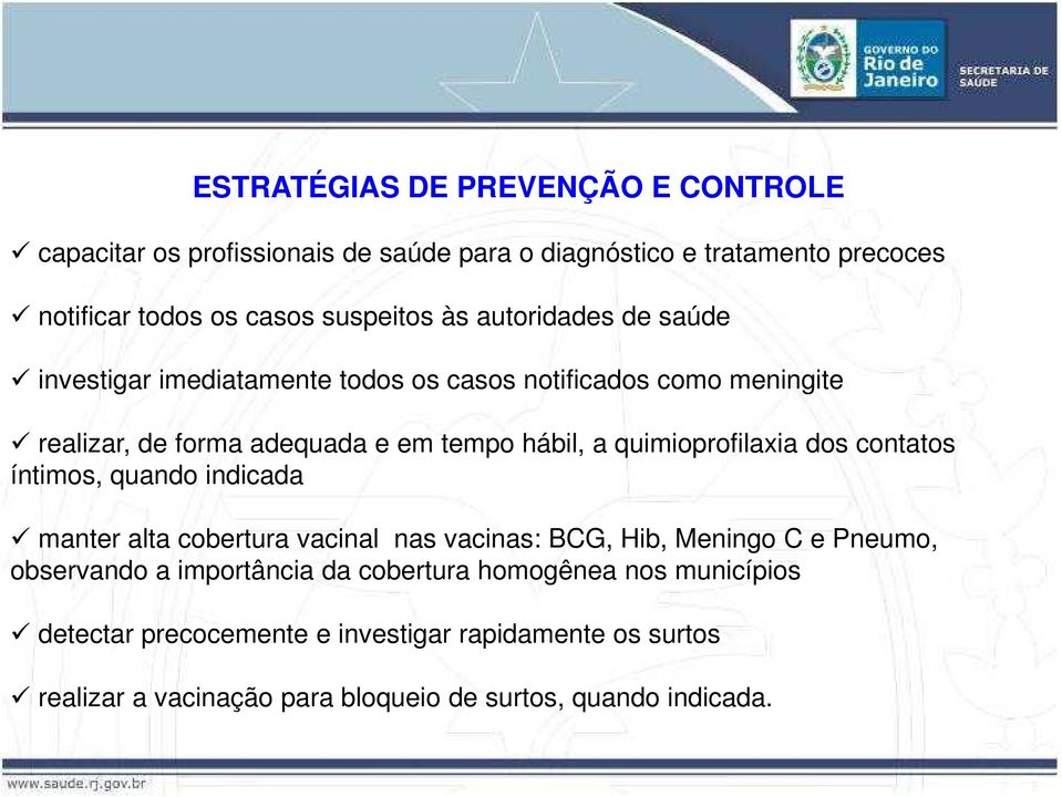 quimioprofilaxia dos contatos íntimos, quando indicada manter alta cobertura vacinal nas vacinas: BCG, Hib, Meningo C e Pneumo, observando a