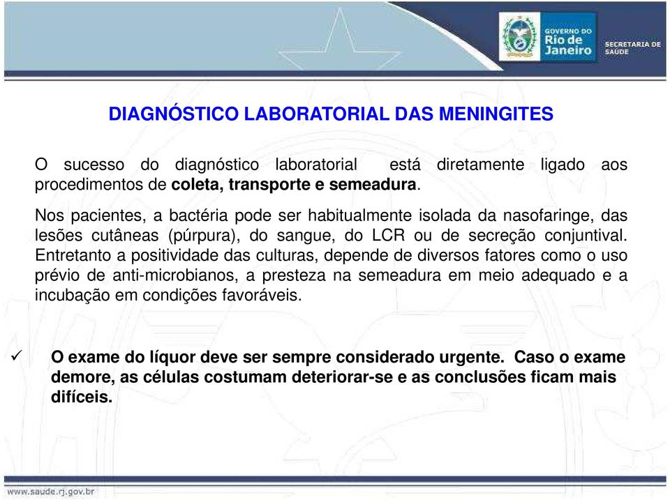 Entretanto a positividade das culturas, depende de diversos fatores como o uso prévio de anti-microbianos, a presteza na semeadura em meio adequado e a