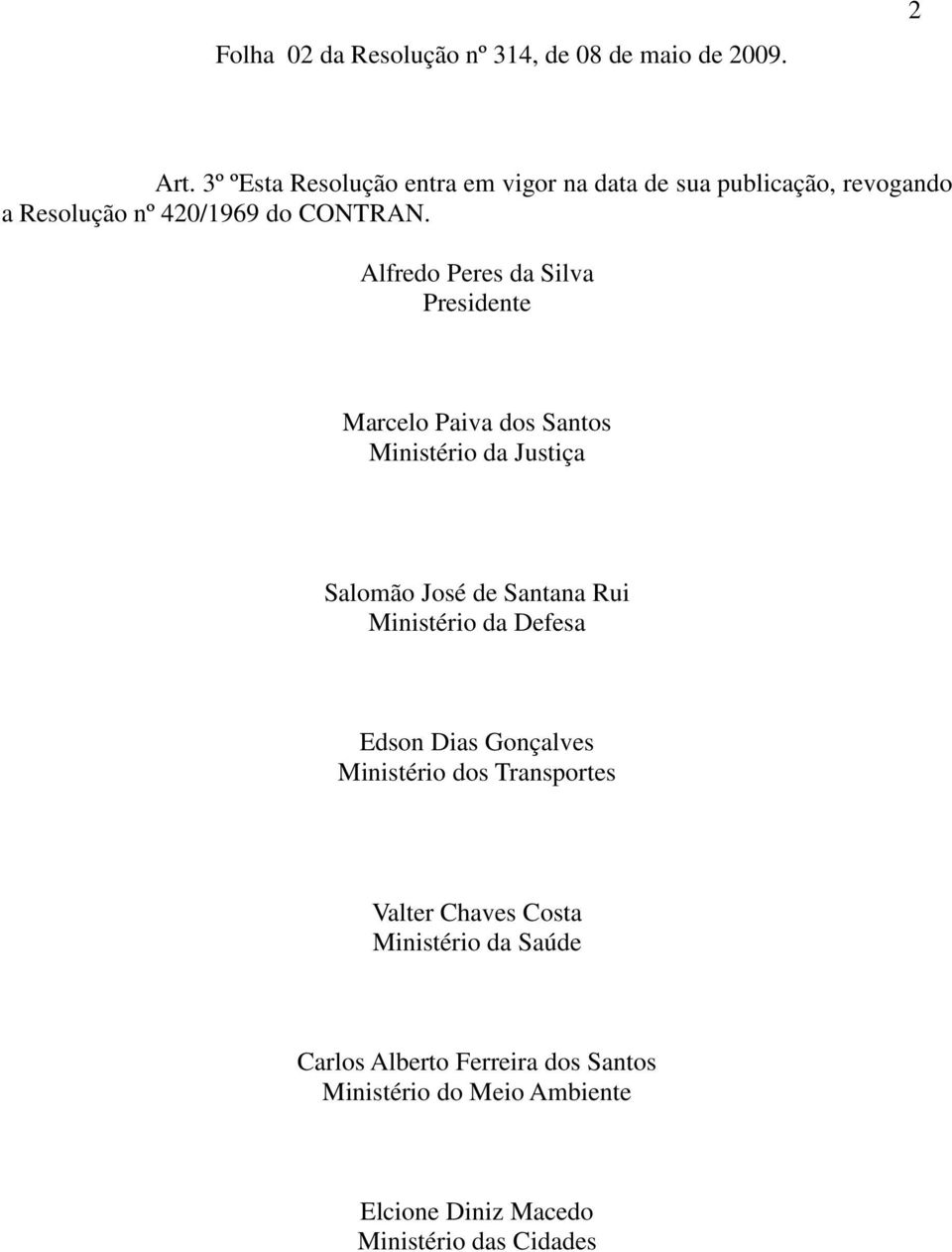 Alfredo Peres da Silva Presidente Marcelo Paiva dos Santos Ministério da Justiça Salomão José de Santana Rui Ministério da