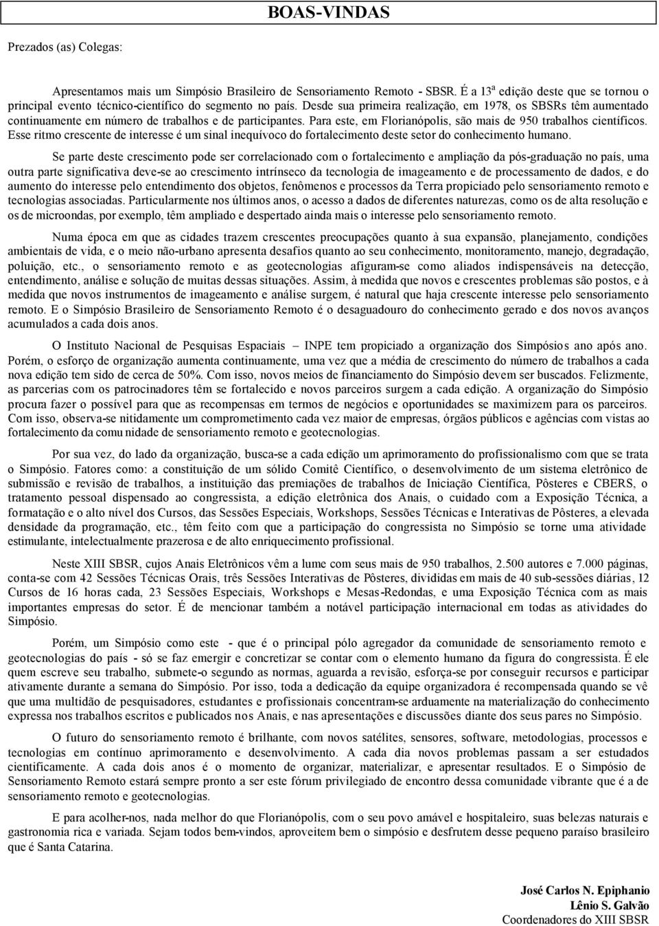 Desde sua primeira realização, em 1978, os SBSRs têm aumentado continuamente em número de trabalhos e de participantes. Para este, em Florianópolis, são mais de 950 trabalhos científicos.