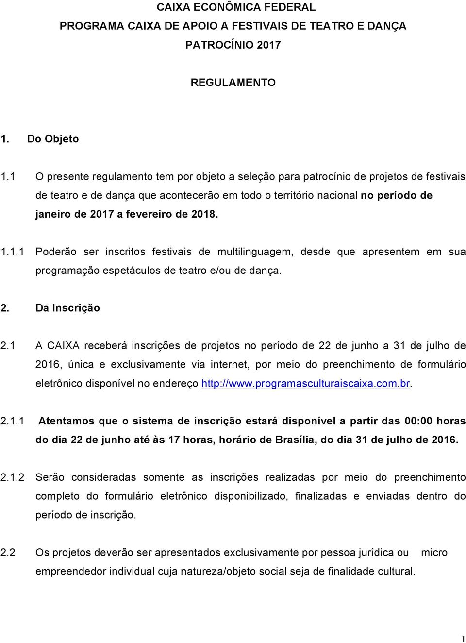 de 2018. 1.1.1 Poderão ser inscritos festivais de multilinguagem, desde que apresentem em sua programação espetáculos de teatro e/ou de dança. 2. Da Inscrição 2.