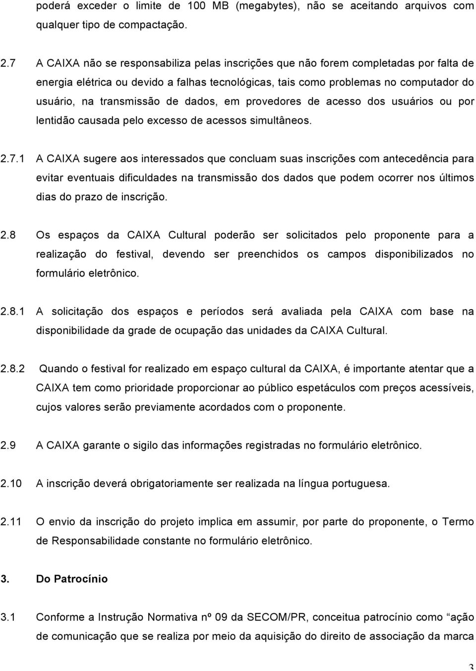 de dados, em provedores de acesso dos usuários ou por lentidão causada pelo excesso de acessos simultâneos. 2.7.