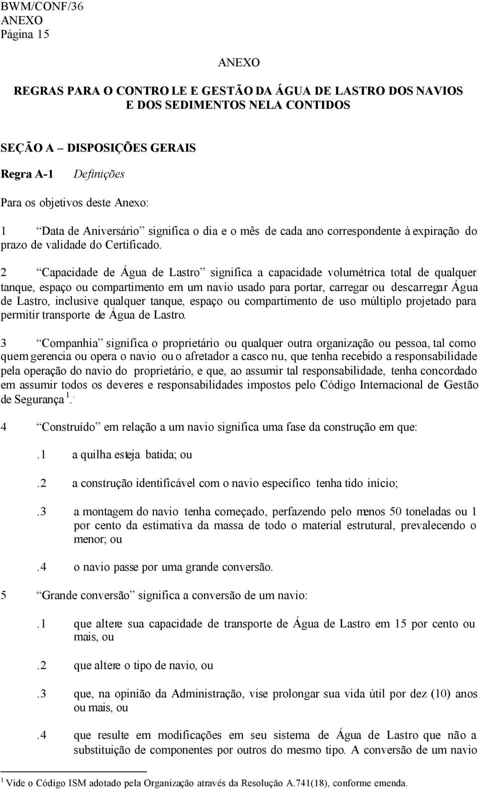 2 Capacidade de Água de Lastro significa a capacidade volumétrica total de qualquer tanque, espaço ou compartimento em um navio usado para portar, carregar ou descarregar Água de Lastro, inclusive