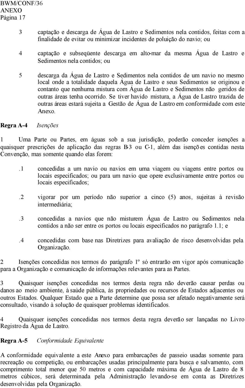 Sedimentos se originou e contanto que nenhuma mistura com Água de Lastro e Sedimentos não geridos de outras áreas tenha ocorrido.