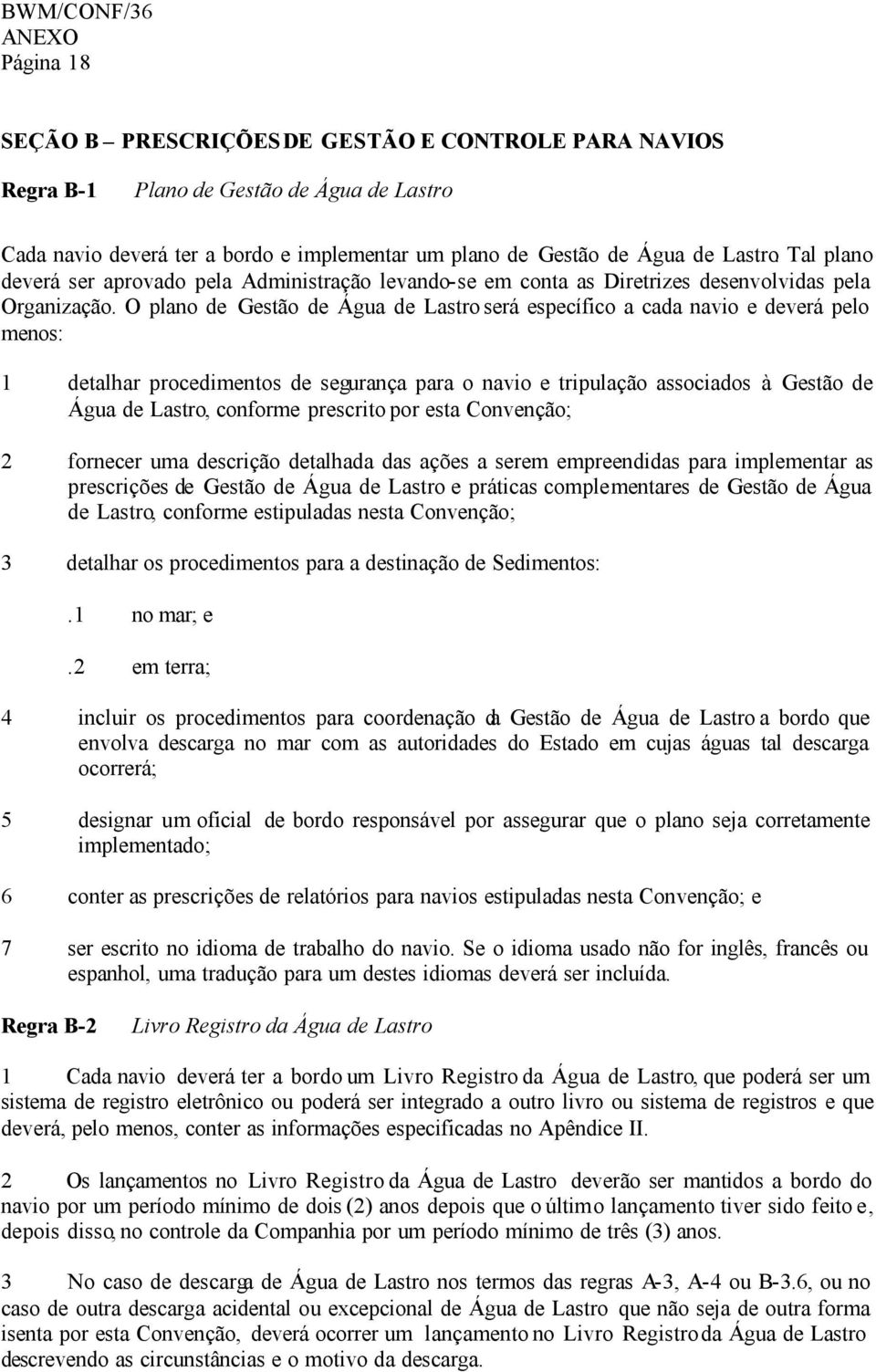 O plano de Gestão de Água de Lastro será específico a cada navio e deverá pelo menos: 1 detalhar procedimentos de segurança para o navio e tripulação associados à Gestão de Água de Lastro, conforme