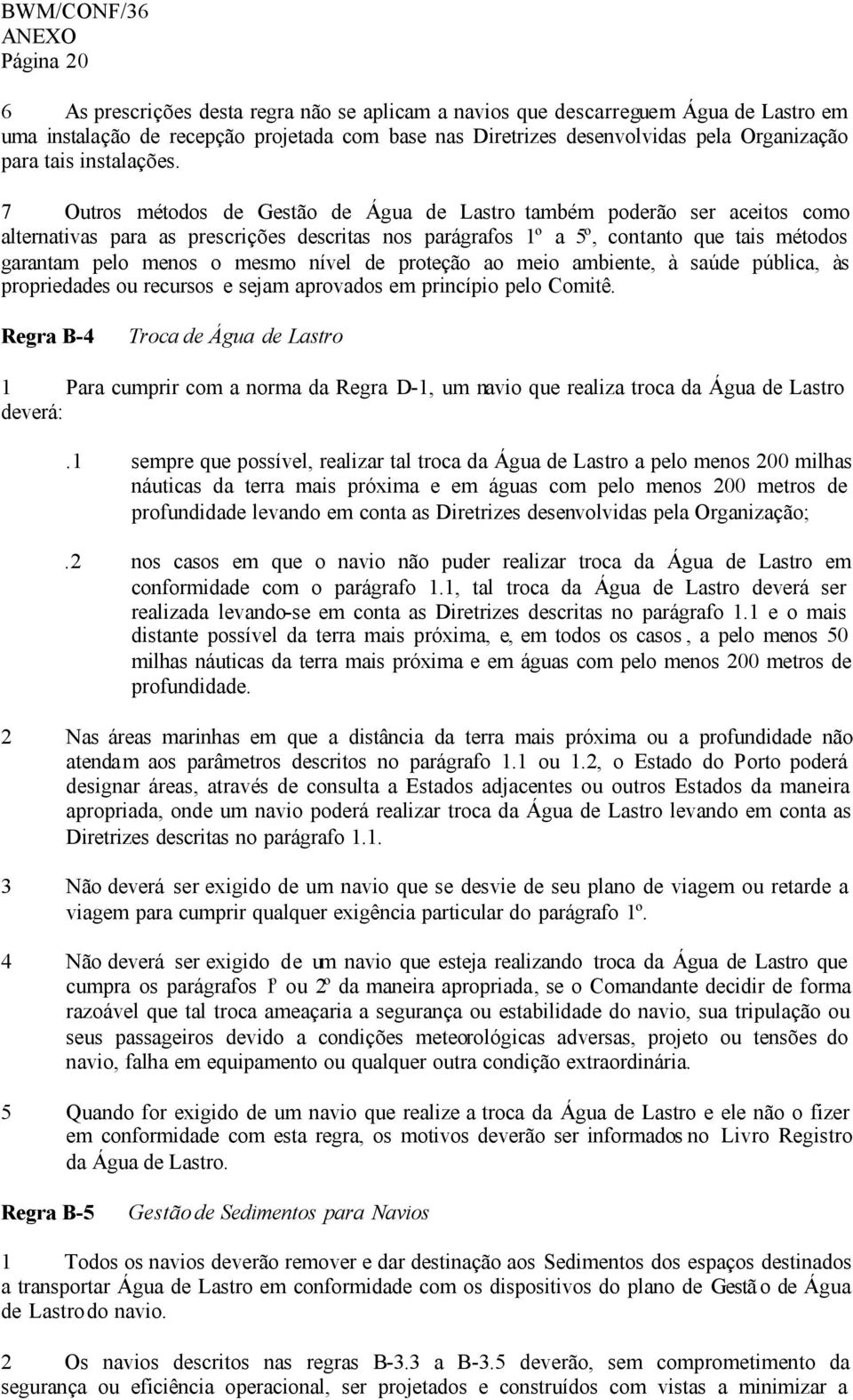 7 Outros métodos de Gestão de Água de Lastro também poderão ser aceitos como alternativas para as prescrições descritas nos parágrafos 1º a 5º, contanto que tais métodos garantam pelo menos o mesmo