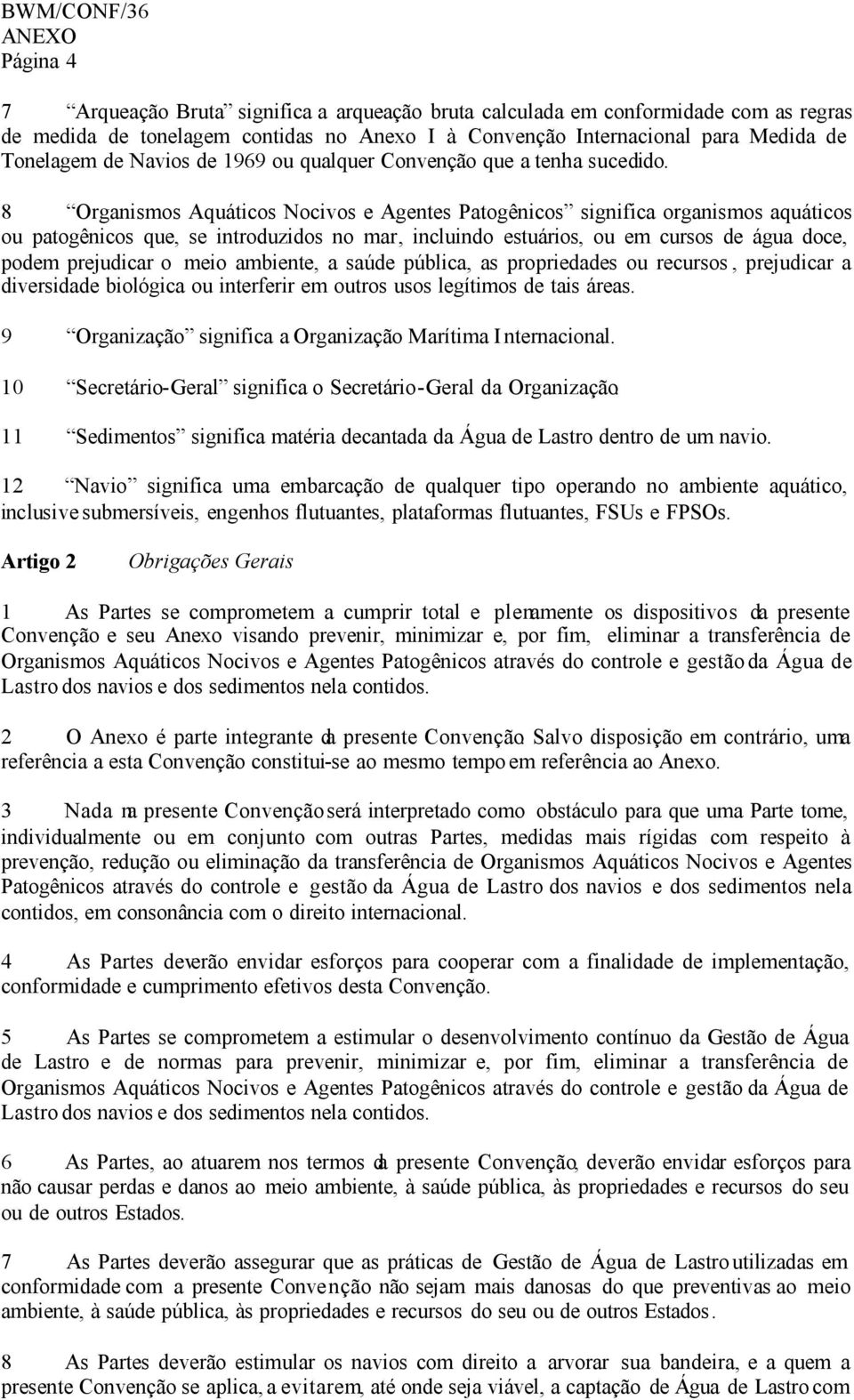 8 Organismos Aquáticos Nocivos e Agentes Patogênicos significa organismos aquáticos ou patogênicos que, se introduzidos no mar, incluindo estuários, ou em cursos de água doce, podem prejudicar o meio