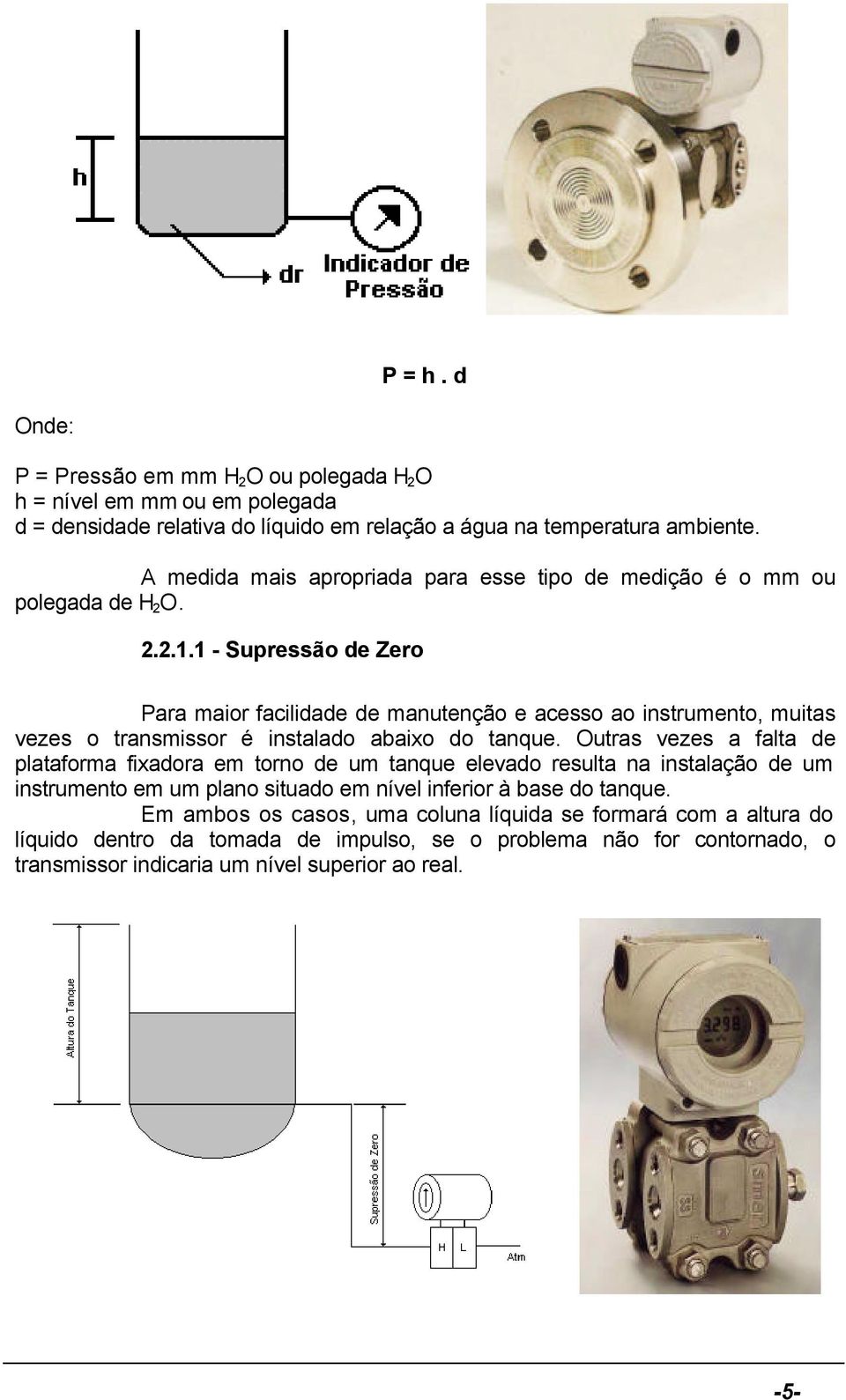 1 - Supressão de Zero Para maior facilidade de manutenção e acesso ao instrumento, muitas vezes o transmissor é instalado abaixo do tanque.