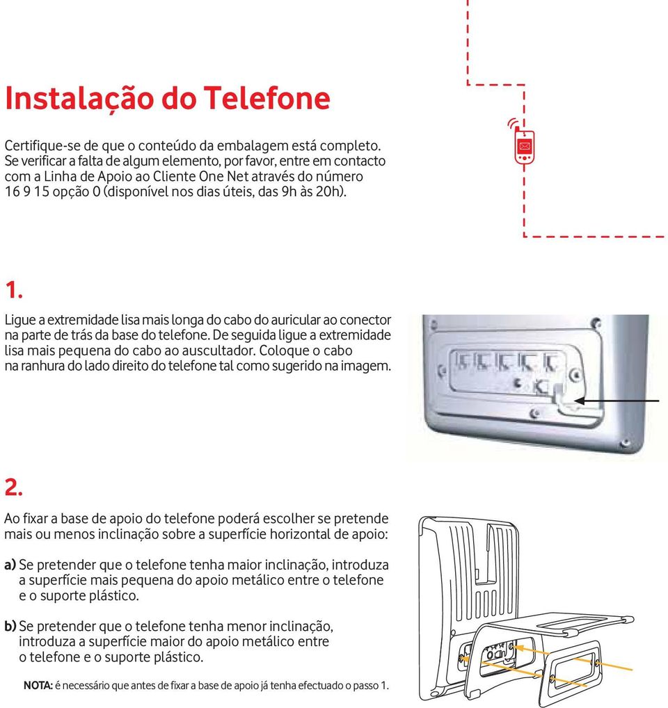 9 15 opção 0 (disponível nos dias úteis, das 9h às 20h). 1. Ligue a extremidade lisa mais longa do cabo do auricular ao conector na parte de trás da base do telefone.