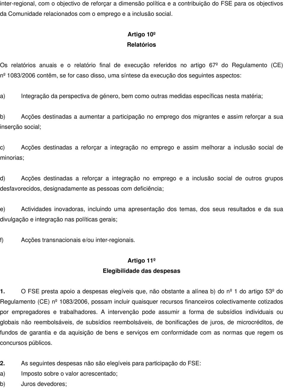 aspectos: a) Integração da perspectiva de género, bem como outras medidas específicas nesta matéria; b) Acções destinadas a aumentar a participação no emprego dos migrantes e assim reforçar a sua