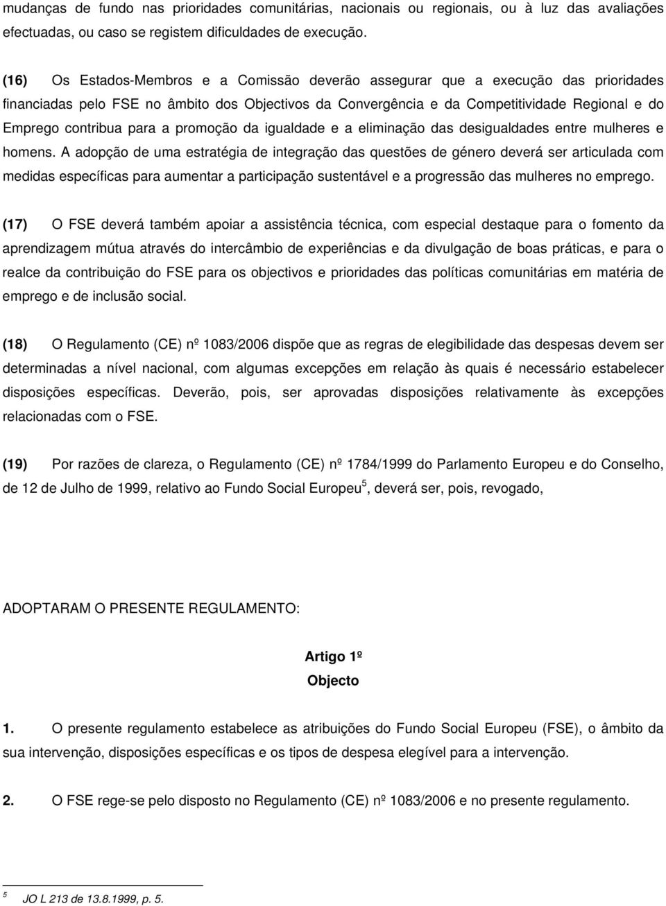 contribua para a promoção da igualdade e a eliminação das desigualdades entre mulheres e homens.