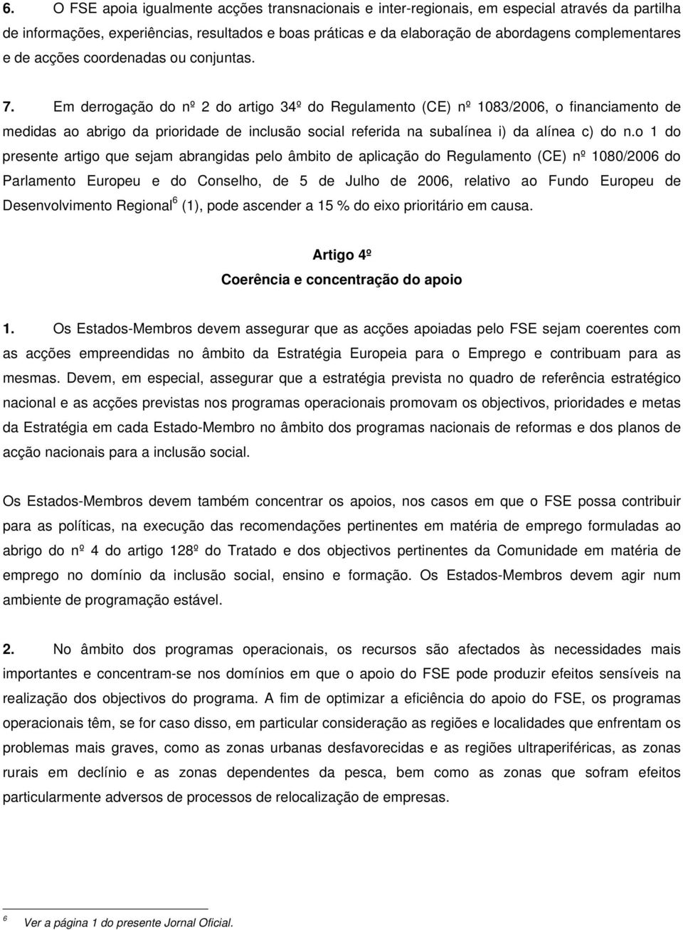 Em derrogação do nº 2 do artigo 34º do Regulamento (CE) nº 1083/2006, o financiamento de medidas ao abrigo da prioridade de inclusão social referida na subalínea i) da alínea c) do n.