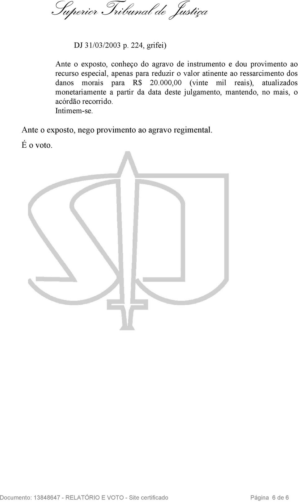 reduzir o valor atinente ao ressarcimento dos danos morais para R$ 20.