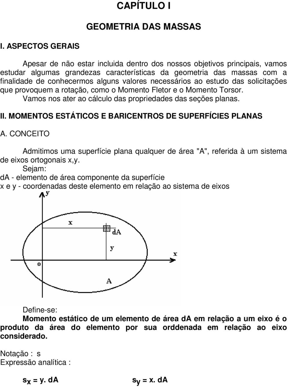 valores necessários ao estudo das solicitações que provoquem a rotação, como o Momento Fletor e o Momento Torsor. Vamos nos ater ao cálculo das propriedades das seções planas. II.