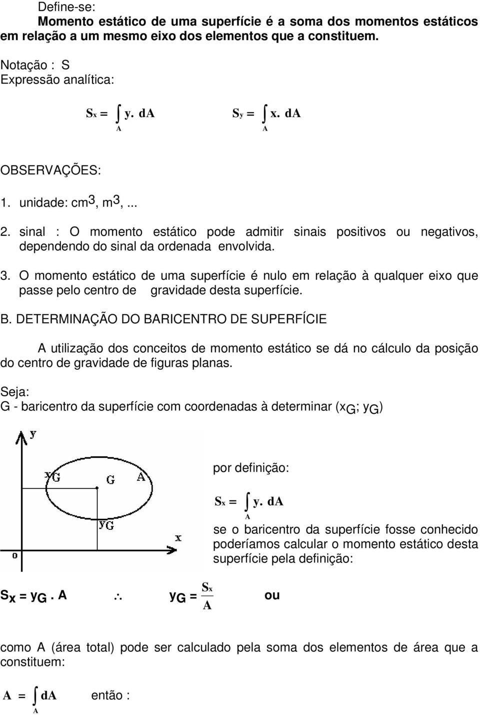 O momento estático de uma superfície é nulo em relação à qualquer eio que passe pelo centro de gravidade desta superfície. B.