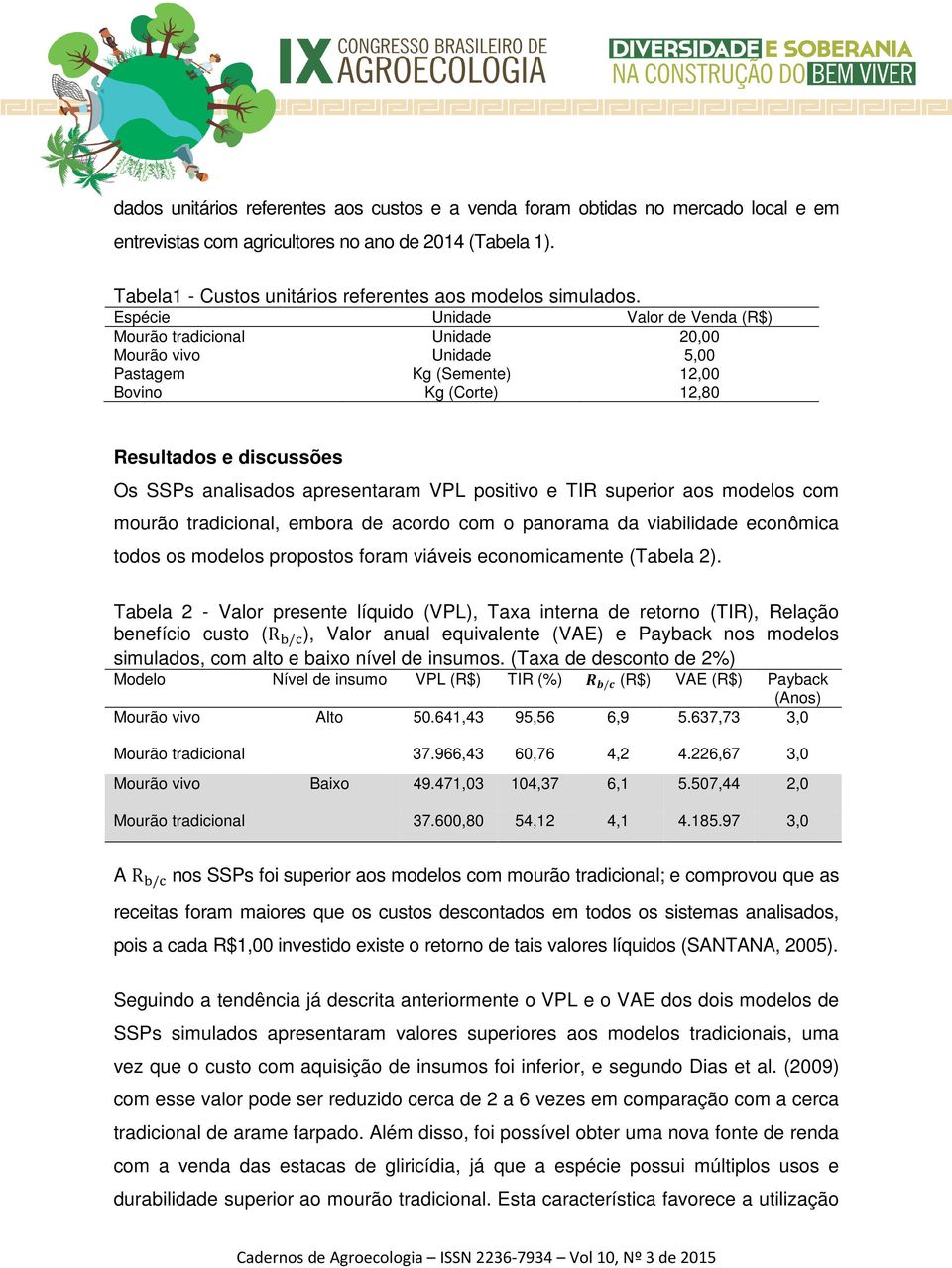 apresentaram VPL positivo e TIR superior aos modelos com mourão tradicional, embora de acordo com o panorama da viabilidade econômica todos os modelos propostos foram viáveis economicamente (Tabela