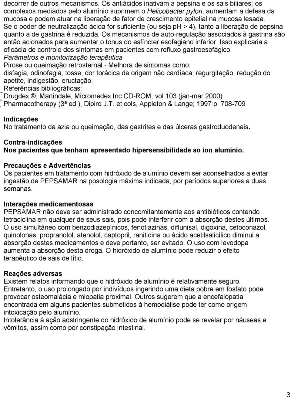 epitelial na mucosa lesada. Se o poder de neutralização ácida for suficiente (ou seja ph > 4), tanto a liberação de pepsina quanto a de gastrina é reduzida.