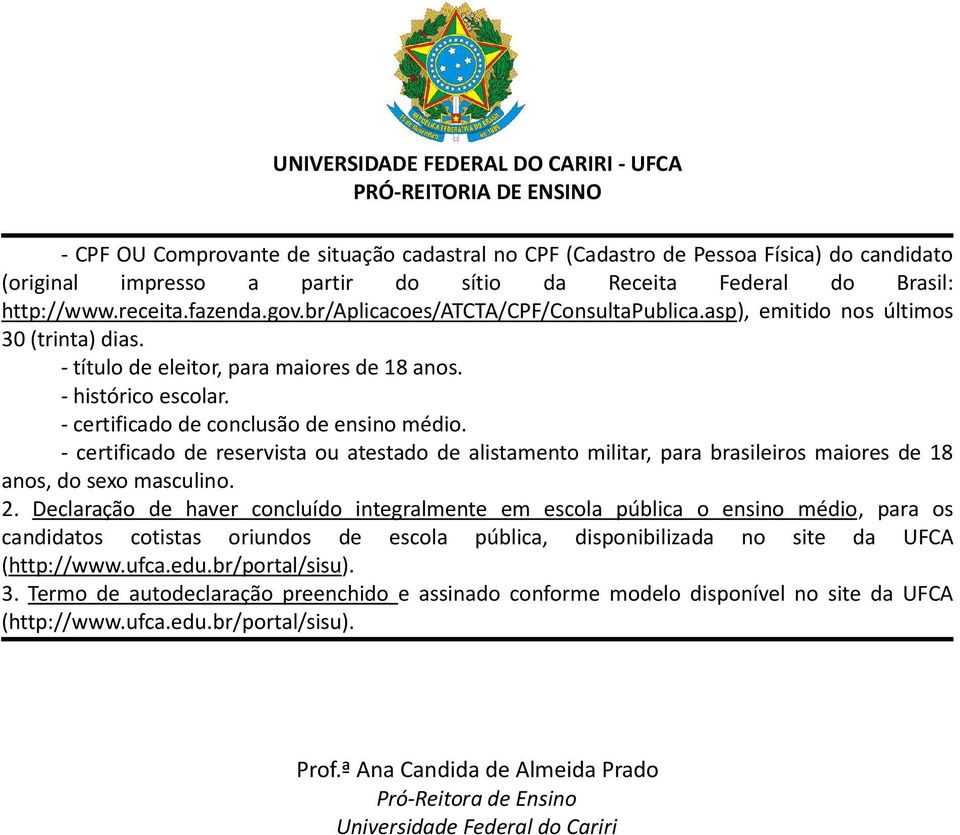 - certificado de reservista ou atestado de alistamento militar, para brasileiros maiores de 18 anos, do sexo masculino. 2.