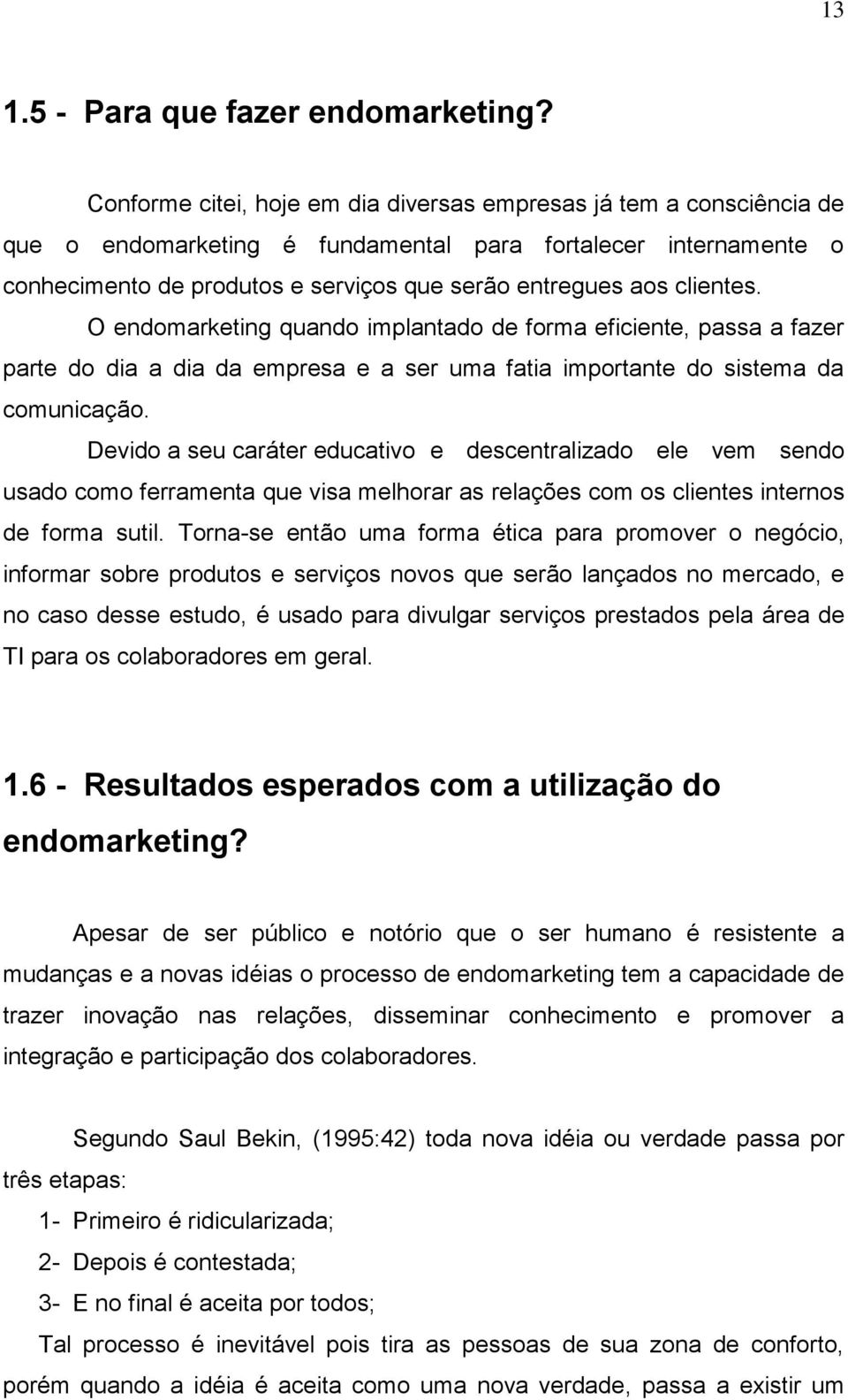 clientes. O endomarketing quando implantado de forma eficiente, passa a fazer parte do dia a dia da empresa e a ser uma fatia importante do sistema da comunicação.