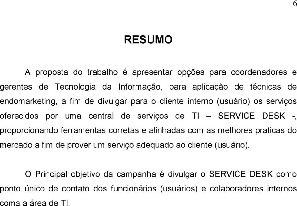 proporcionando ferramentas corretas e alinhadas com as melhores praticas do mercado a fim de prover um serviço adequado ao cliente (usuário).