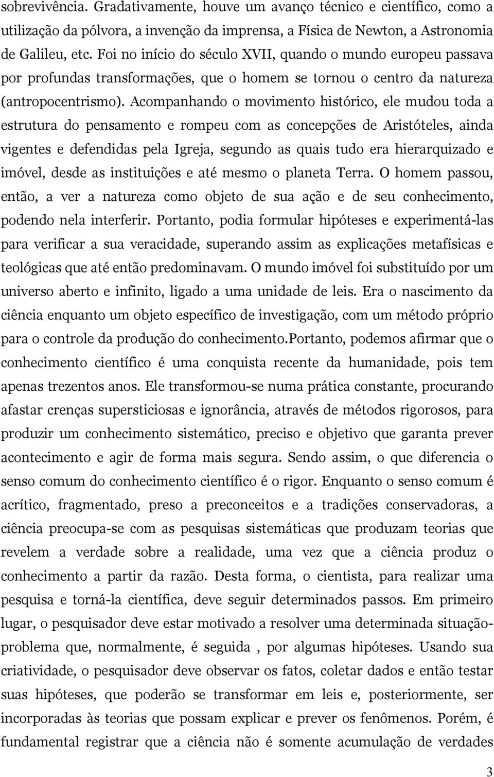 Acompanhando o movimento histórico, ele mudou toda a estrutura do pensamento e rompeu com as concepções de Aristóteles, ainda vigentes e defendidas pela Igreja, segundo as quais tudo era