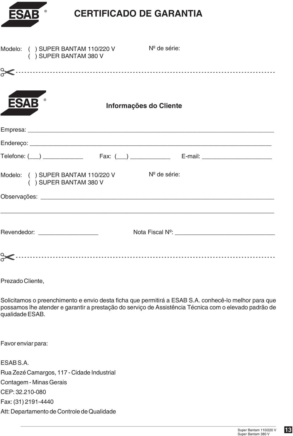 ficha que permitirá a ESAB S.A. conhecê-lo melhor para que possamos lhe atender e garantir a prestação do serviço de Assistência Técnica com o elevado padrão de qualidade ESAB.