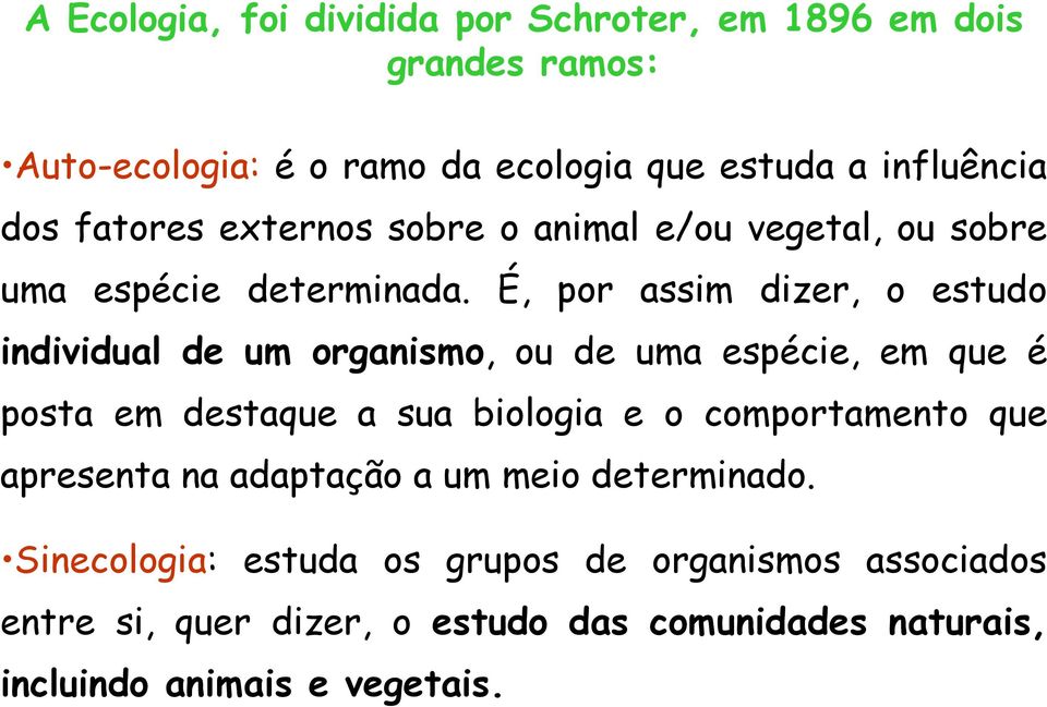 É, por assim dizer, o estudo individual de um organismo, ou de uma espécie, em que é posta em destaque a sua biologia e o comportamento