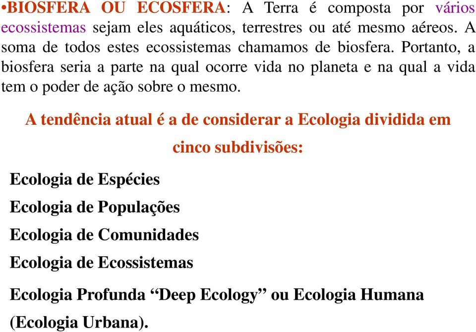 Portanto, a biosfera seria a parte na qual ocorre vida no planeta e na qual a vida tem o poder de ação sobre o mesmo.