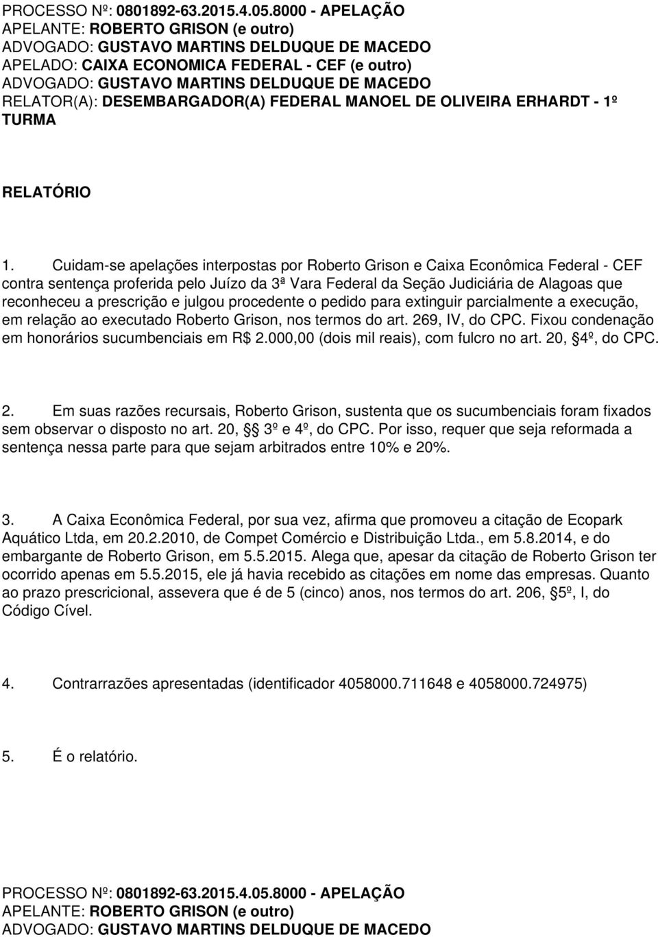 julgou procedente o pedido para extinguir parcialmente a execução, em relação ao executado Roberto Grison, nos termos do art. 269, IV, do CPC. Fixou condenação em honorários sucumbenciais em R$ 2.