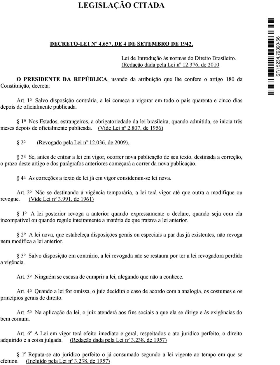 1 o Salvo disposição contrária, a lei começa a vigorar em todo o país quarenta e cinco dias depois de oficialmente publicada.