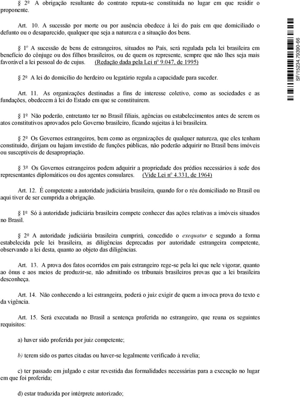 1º A sucessão de bens de estrangeiros, situados no País, será regulada pela lei brasileira em benefício do cônjuge ou dos filhos brasileiros, ou de quem os represente, sempre que não lhes seja mais