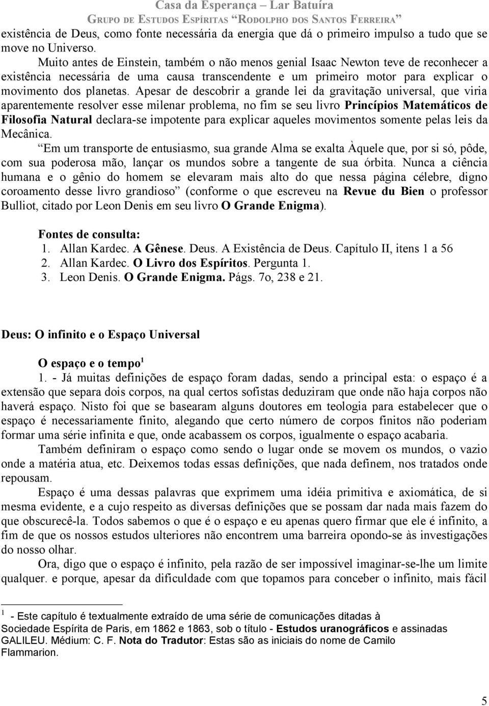 Apesar de descobrir a grande lei da gravitação universal, que viria aparentemente resolver esse milenar problema, no fim se seu livro Princípios Matemáticos de Filosofia Natural declara-se impotente