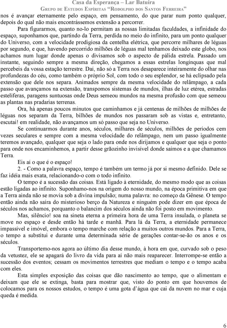 a velocidade prodigiosa da centelha elétrica, que percorre milhares de léguas por segundo, e que, havendo percorrido milhões de léguas mal tenhamos deixado este globo, nos achamos num lugar donde