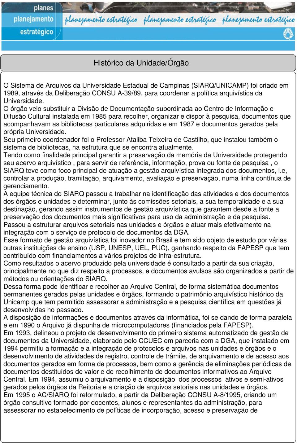 O órgão veio substituir a Divisão de Documentação subordinada ao Centro de Informação e Difusão Cultural instalada em 1985 para recolher, organizar e dispor à pesquisa, documentos que acompanhavam as