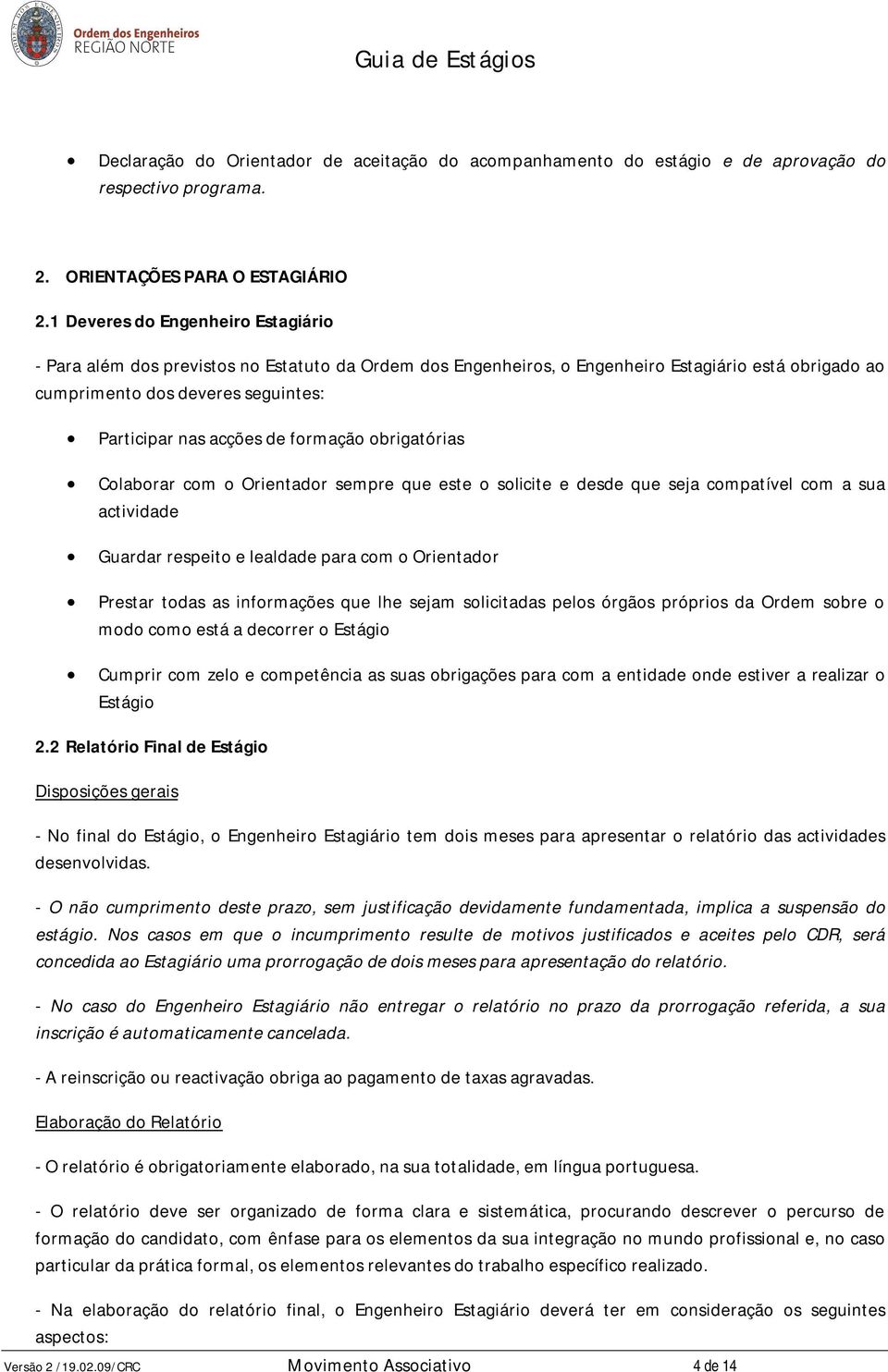 formação obrigatórias Colaborar com o Orientador sempre que este o solicite e desde que seja compatível com a sua actividade Guardar respeito e lealdade para com o Orientador Prestar todas as